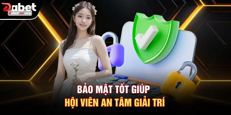 Bảo mật tốt giúp hội viên an tâm giải trí