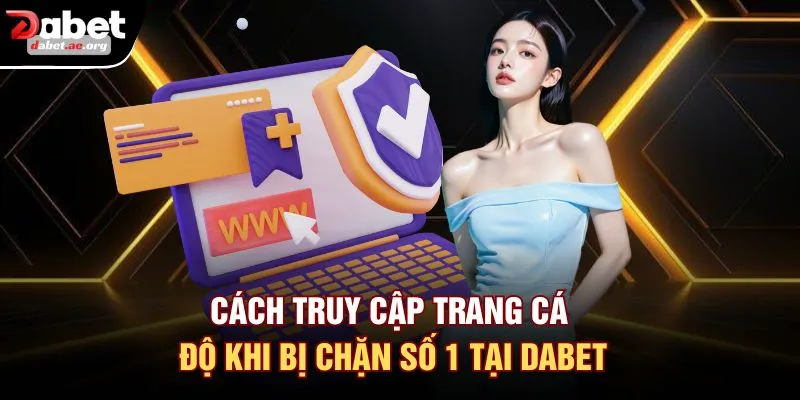 Cách Truy Cập Trang Cá Độ Khi Bị Chặn Số 1 Tại DABET