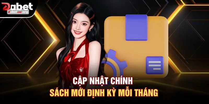 Cập nhật chính sách mới định kỳ mỗi tháng