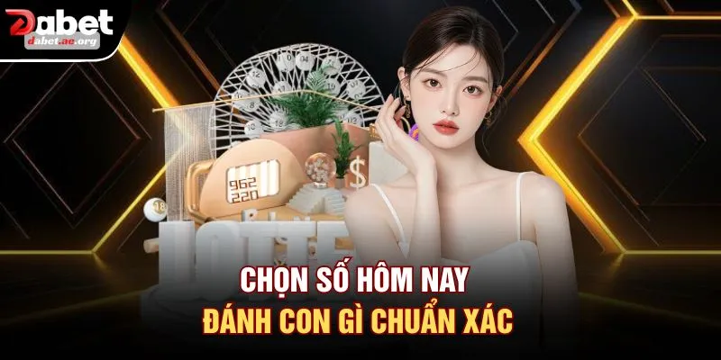 Chọn số hôm nay đánh con gì chuẩn xác