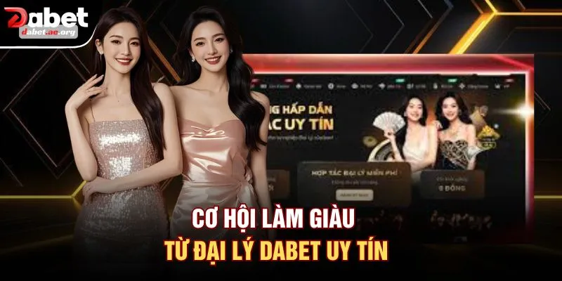 Cơ hội làm giàu từ đại lý DABET uy tín