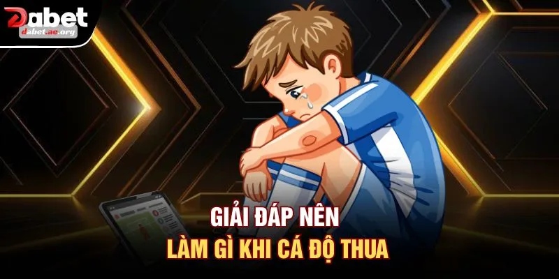 Giải đáp nên làm gì khi cá độ thua