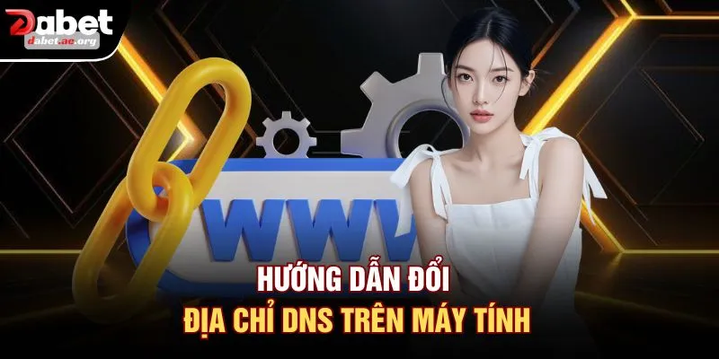 Hướng dẫn đổi địa chỉ dns trên máy tính