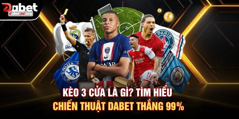 Kèo 3 Cửa Là Gì? Tìm Hiểu Chiến Thuật DABET Thắng 99%