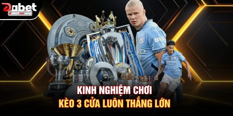 Kinh nghiệm chơi kèo 3 cửa luôn thắng lớn