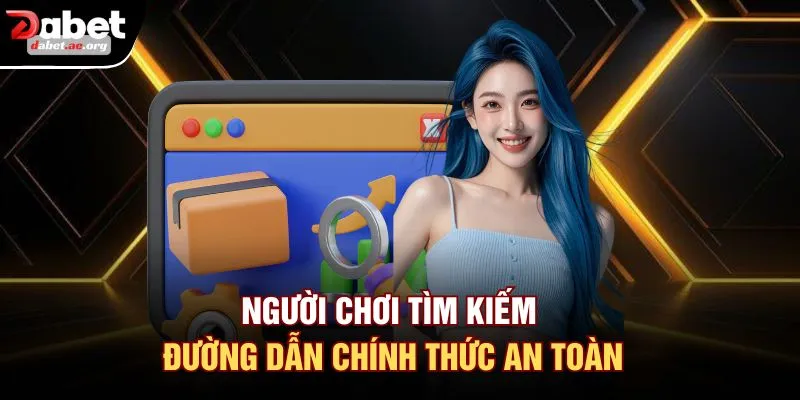 Người chơi tìm kiếm đường dẫn chính thức an toàn
