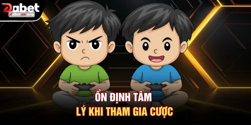 Ổn định tâm lý khi tham gia cược